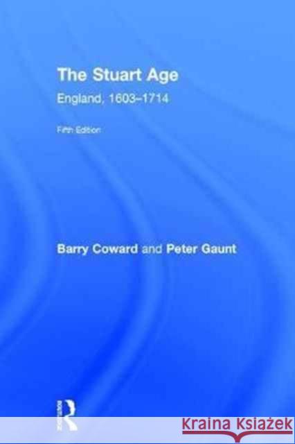 The Stuart Age: England, 1603-1714 Barry Coward Peter Gaunt 9781138949546 Routledge - książka