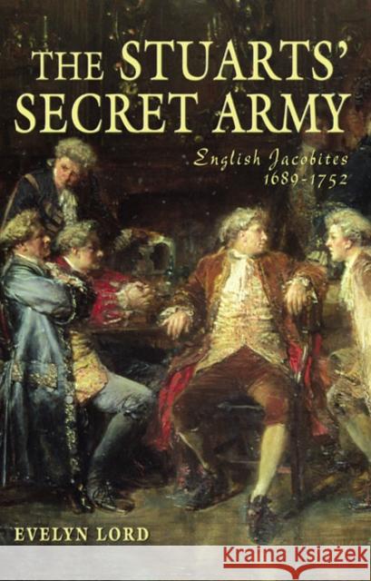 The Stuarts' Secret Army: English Jacobites, 1689-1752 Lord, Evelyn 9780582772564 Taylor and Francis - książka