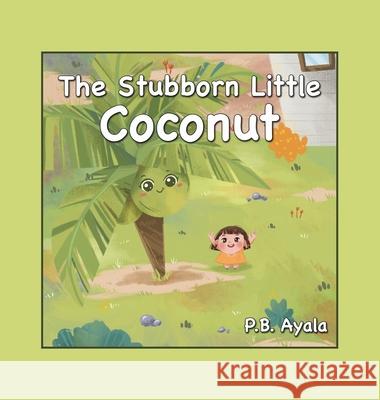 The Stubborn Little Coconut P B Ayala 9781665706285 Archway Publishing - książka