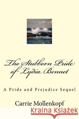 The Stubborn Pride of Lydia Bennet: A Pride and Prejudice Sequel Carrie Mollenkopf 9781523921690 Createspace Independent Publishing Platform - książka