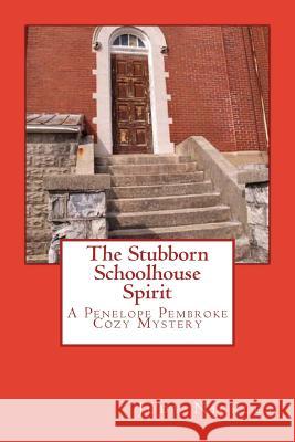 The Stubborn Schoolhouse Spirit: A Penelope Pembroke Cozy Mystery Judy Nickles 9781490443096 Createspace - książka