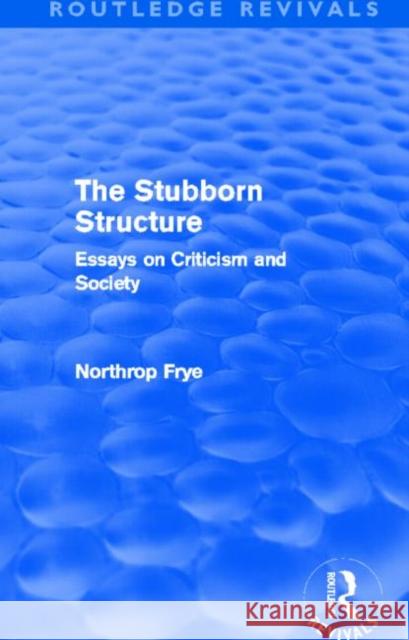 The Stubborn Structure : Essays on Criticism and Society Northrop Frye 9780415696227 Routledge - książka