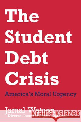 The Student Debt Crisis: America’s Moral Urgency Jamal Watson 9781506495163 Broadleaf Books - książka