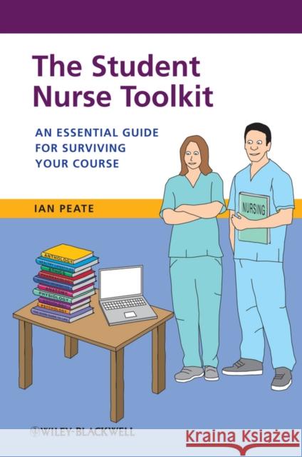 The Student Nurse Toolkit: An Essential Guide for Surviving Your Course Peate, Ian 9781118393789 John Wiley & Sons - książka