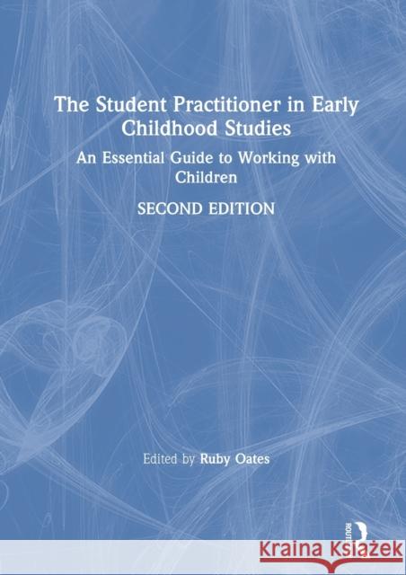 The Student Practitioner in Early Childhood Studies: An Essential Guide to Working with Children Ruby Oates 9780367369651 Routledge - książka