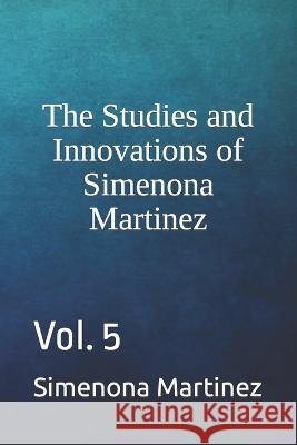 The Studies and Innovations of Simenona Martinez: Vol. 5 Simenona Martinez 9798833466322 Independently Published - książka