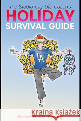 The Studio City Life Coach's Holiday Survival Guide Steve Brett Young 9781973568773 Independently Published - książka