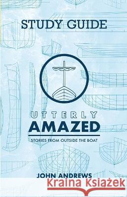The Study Guide for Utterly Amazed: Stories from Outside the Boat John Andrews   9798985202038 Impact Sports Internatinoal - książka