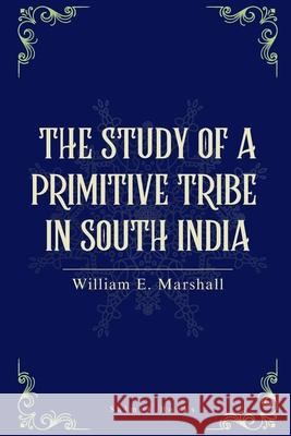 The Study of a Primitive Tribe in South India William E. Marshall 9789349032187 Tamilnadu Book House - książka