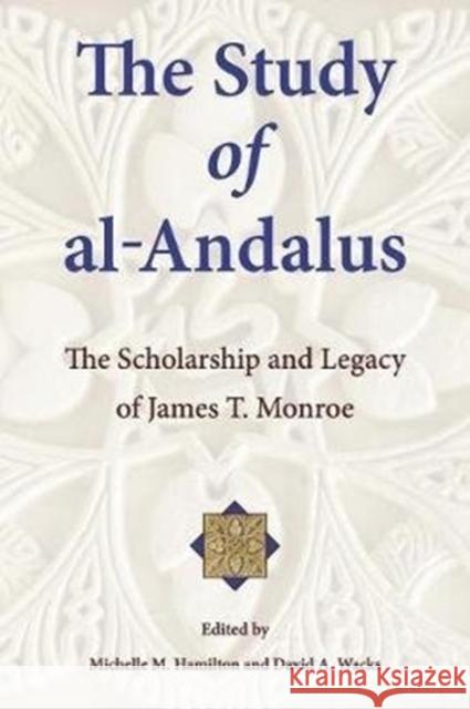 The Study of Al-Andalus: The Scholarship and Legacy of James T. Monroe Michelle M. Hamilton David A. Wacks 9780674984462 Ilex Foundation - książka