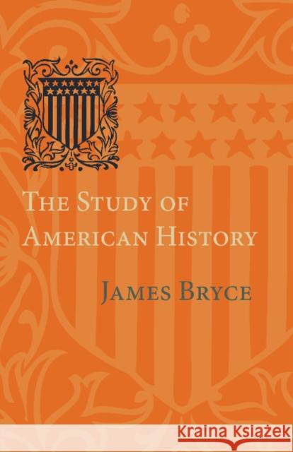 The Study of American History: Being the Inaugural Lecture of the Sir George Watson Chair of American History, Literature and Institutions Bryce, James 9781107639515 Cambridge University Press - książka