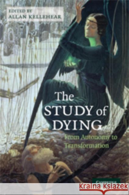 The Study of Dying: From Autonomy to Transformation Kellehear, Allan 9780521517676 Cambridge University Press - książka