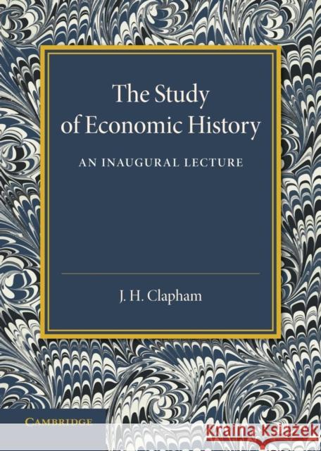The Study of Economic History: An Inaugural Lecture J. H. Clapham 9781107674264 Cambridge University Press - książka