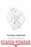 The Study of Machines: An Introduction to Mechanology Weston T. Hochmuth 9780692920725 Weston Hochmuth