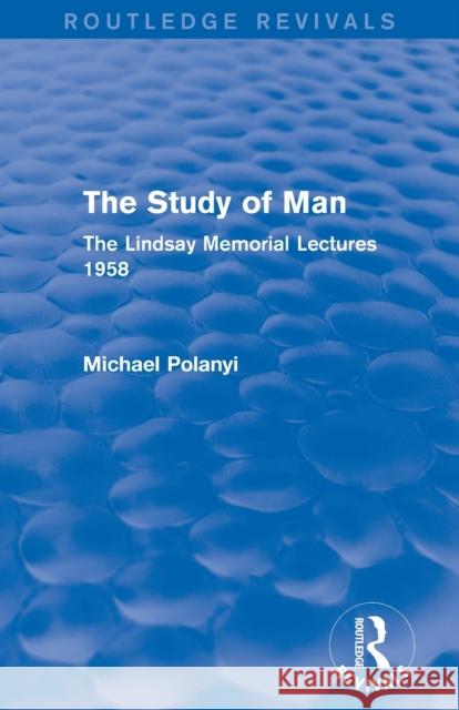 The Study of Man (Routledge Revivals): The Lindsay Memorial Lectures 1958 Michael Polanyi 9780415705455 Routledge - książka