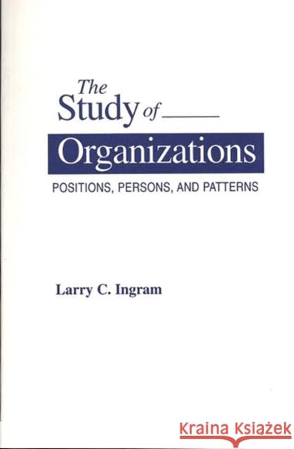 The Study of Organizations: Positions, Persons, and Patterns Ingram, Larry C. 9780275950262 Praeger Publishers - książka