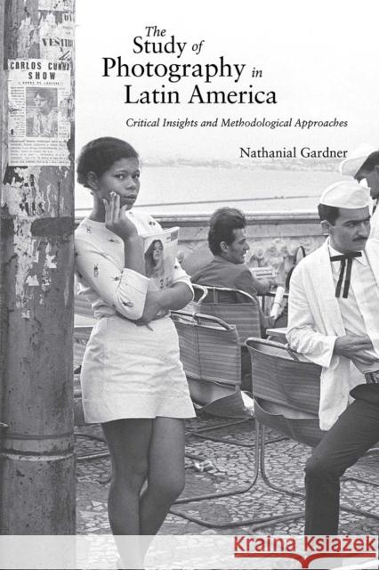 The Study of Photography in Latin America: Critical Insights and Methodological Approaches Nathanial Gardner 9780826368102 University of New Mexico Press - książka