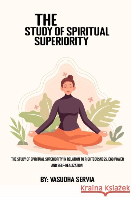 The study of spiritual superiority in relation to righteousness, ego power, and self-realization Vasudha Servia   9788927834977 Psychologyinhindi - książka