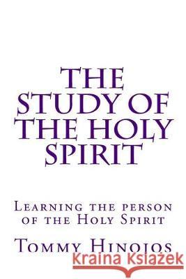 The Study of the Holy Spirit: Learning the person of the Holy Spirit Tommy Hinojos 9781532980893 Createspace Independent Publishing Platform - książka