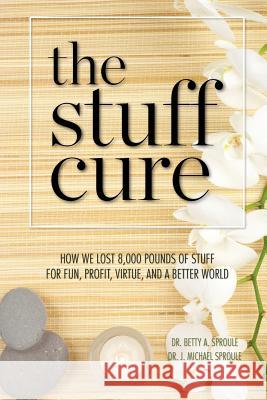 The Stuff Cure: How we lost 8,000 pounds of stuff for fun, profit, virtue, and a better world Sproule, J. Michael 9781480162372 Createspace - książka