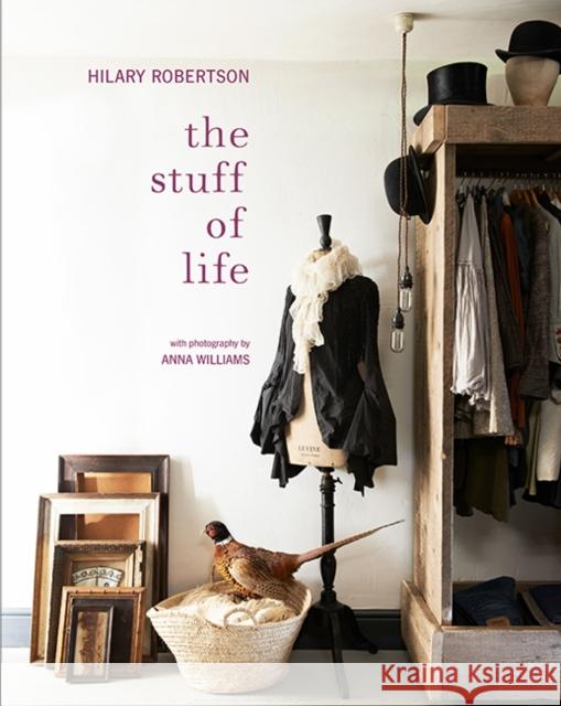 The Stuff of Life: Arranging Things Ordinary & Extraordinary Hilary Robertson 9781788790864 Ryland, Peters & Small Ltd - książka