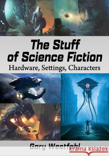 The Stuff of Science Fiction: Hardware, Settings, Characters Gary Westfahl 9781476686592 McFarland & Company - książka