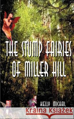 The Stump Fairies of Miller Hill Kelly Michal Patricia Lou 9781587218507 Authorhouse - książka