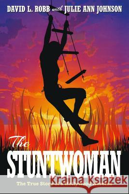 The Stuntwoman: The True Story of a Hollywood Heroine Julie Ann Johnson David L. Robb 9781492349105 Createspace - książka