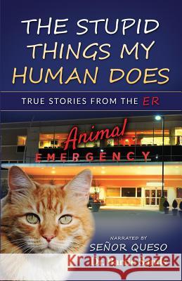 The Stupid Things My Human Does: True Stories from the Animal ER Queso, Señor 9781790420193 Independently Published - książka