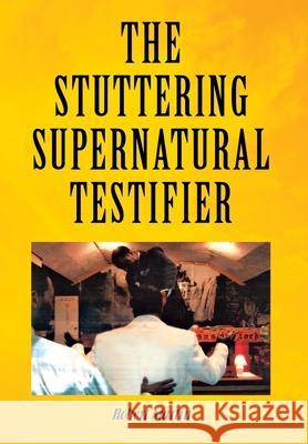 The Stuttering Supernatural Testifier Robert Martin 9781453547359 Xlibris Corporation - książka