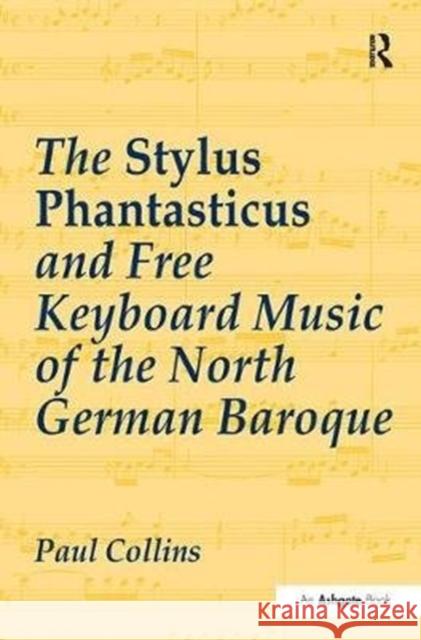 The Stylus Phantasticus and Free Keyboard Music of the North German Baroque Paul Collins 9781138273191 Taylor & Francis Ltd - książka