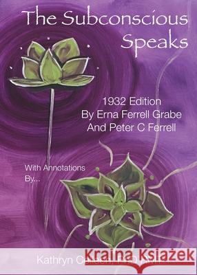 The Subconscious Speaks: 1932 First Edition Annotated by Kathryn Colleen PhD RMT Erna Ferrell Grabe, Peter C Ferrell, Kathryn Colleen Rmt, PhD 9781735694375 Trend Factor Press - książka