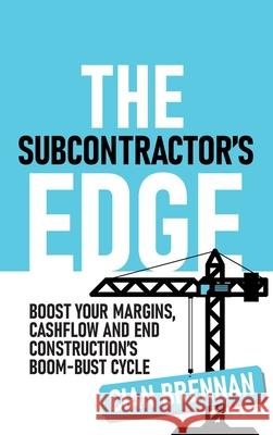 The Subcontractor's Edge: Boost your margins, cashflow and end construction's boom-bust cycle Cian Brennan 9781923225695 Cian Brennan - książka