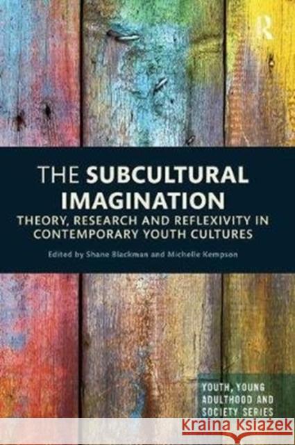 The Subcultural Imagination: Theory, Research and Reflexivity in Contemporary Youth Cultures  9781138484931 Youth, Young Adulthood and Society - książka