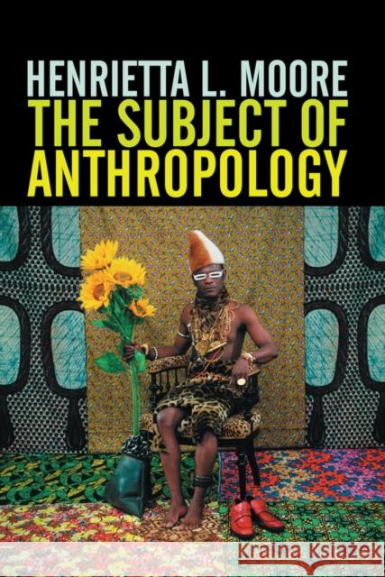 The Subject of Anthropology: Gender, Symbolism and Psychoanalysis Moore, Henrietta L. 9780745608099 Polity Press - książka