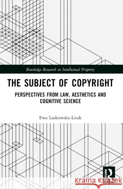 The Subject of Copyright: Perspectives from Law, Aesthetics and Cognitive Science Ewa Laskowska-Litak 9781032412788 Routledge - książka