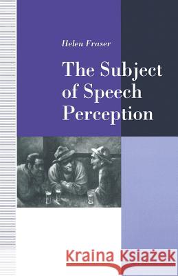The Subject of Speech Perception: An Analysis of the Philosophical Foundations of the Information-Processing Model Fraser, Helen 9781349123704 Palgrave MacMillan - książka