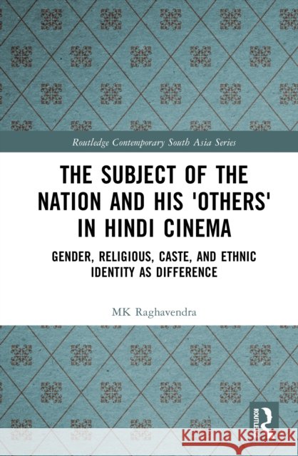 The Subject of the Nation and His 'Others' in Hindi Cinema: Gender, Religious, Caste, and Ethnic Identity as Difference MK Raghavendra 9781041034520 Routledge - książka