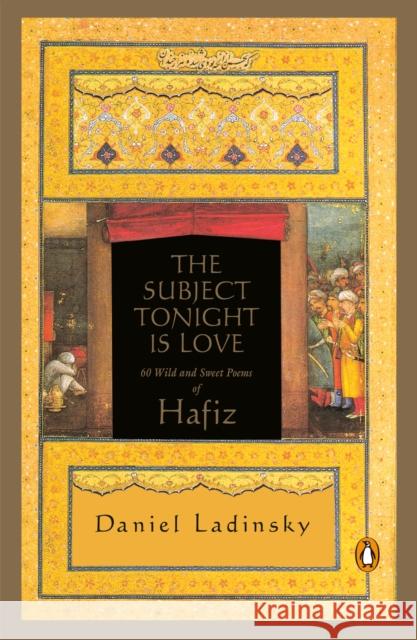 The Subject Tonight Is Love: 60 Wild and Sweet Poems of Hafiz Daniel Ladinsky 9780140196238 Penguin Putnam Inc - książka