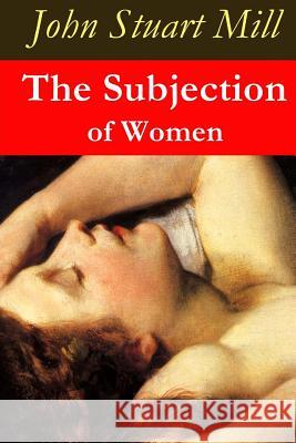 The Subjection of Women John Stuart Mill 9781517308742 Createspace - książka