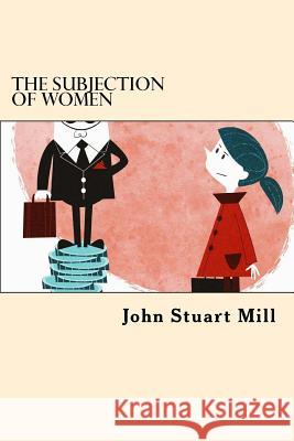 The Subjection Of Women Mill, John Stuart 9781544725499 Createspace Independent Publishing Platform - książka