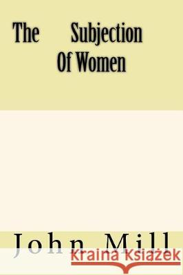 The Subjection Of Women Mill, John Stuart 9781974464401 Createspace Independent Publishing Platform - książka