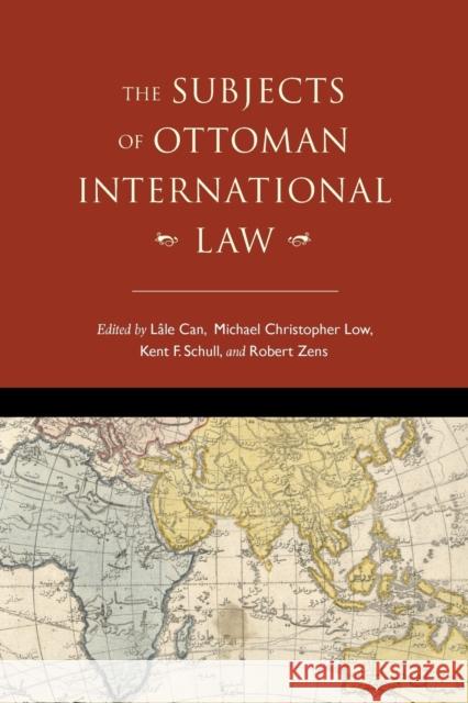 The Subjects of Ottoman International Law L Can Michael C. Low Kent F. Schull 9780253056610 Indiana University Press - książka