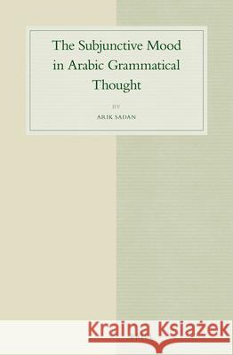 The Subjunctive Mood in Arabic Grammatical Thought Arik Sadan 9789004232952 Brill - książka