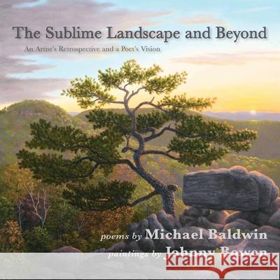 The Sublime Landscape and Beyond: An Artist's Retrospective and a Poet's Vision Michael Baldwin Johnny Bowen 9781956056051 Shanti Arts LLC - książka