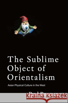 The Sublime Object of Orientalism Paul Bowman 9789888946761 Hong Kong University Press - książka