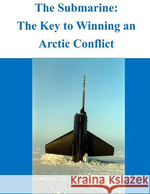 The Submarine - The Key to Winning an Arctic Conflict Naval War College 9781497459151 Createspace - książka