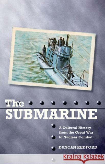 The Submarine: A Cultural History from the Great War to Nuclear Combat Duncan Redford 9781784530891 I. B. Tauris & Company - książka