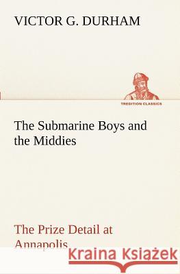 The Submarine Boys and the Middies The Prize Detail at Annapolis Victor G. Durham 9783849171643 Tredition Gmbh - książka