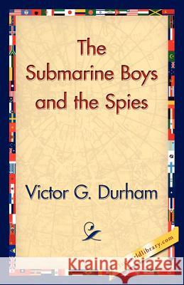 The Submarine Boys and the Spies Victor G. Durham 9781421831084 1st World Library - książka